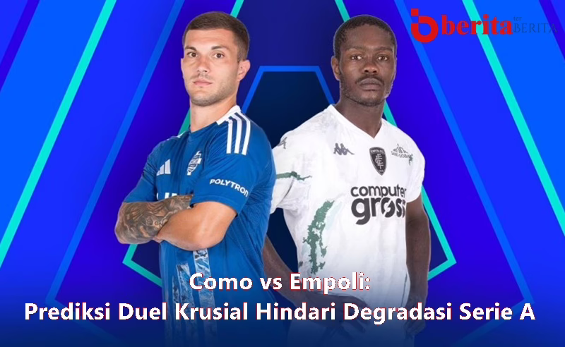 Como vs Empoli: Prediksi Duel Krusial Hindari Degradasi Serie A! Siapa Lebih Unggul?